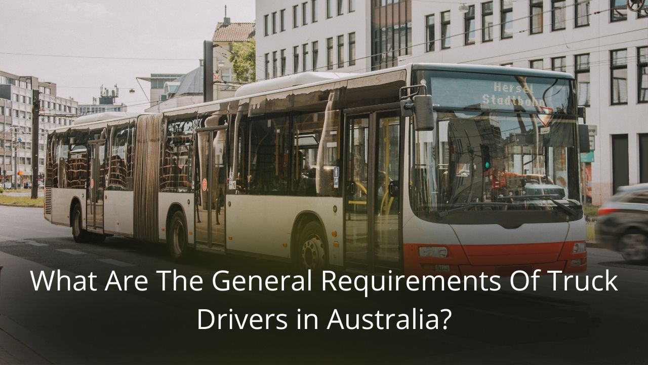 image represents What Are The General Requirements Of Truck Drivers in Australia