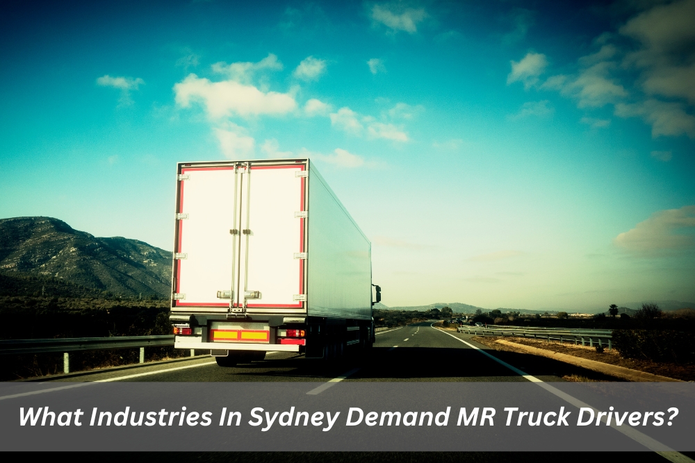 Image presents What Industries In Sydney Demand MR Truck Drivers
